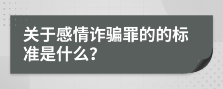 关于感情诈骗罪的的标准是什么？