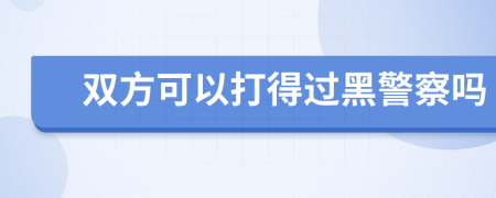 双方可以打得过黑警察吗