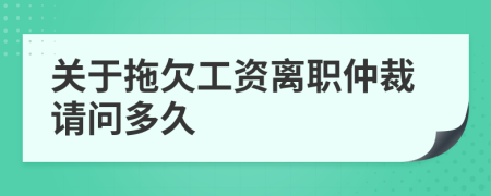 关于拖欠工资离职仲裁请问多久