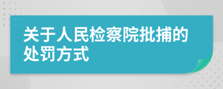 关于人民检察院批捕的处罚方式