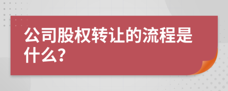 公司股权转让的流程是什么？