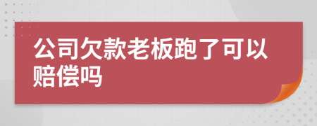 公司欠款老板跑了可以赔偿吗
