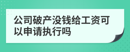 公司破产没钱给工资可以申请执行吗