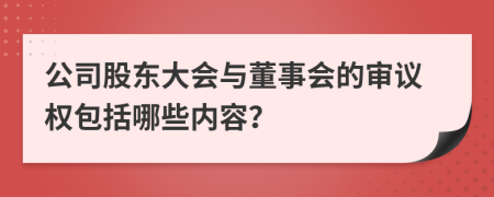 公司股东大会与董事会的审议权包括哪些内容？