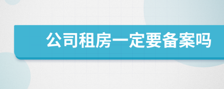 公司租房一定要备案吗