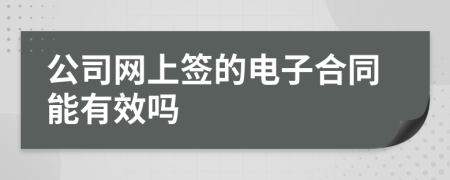 公司网上签的电子合同能有效吗