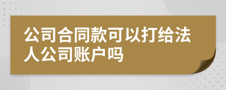 公司合同款可以打给法人公司账户吗