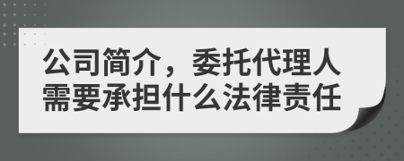 公司简介，委托代理人需要承担什么法律责任