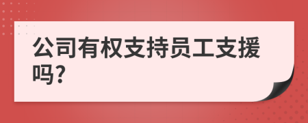 公司有权支持员工支援吗?