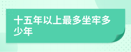 十五年以上最多坐牢多少年
