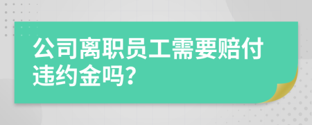 公司离职员工需要赔付违约金吗？