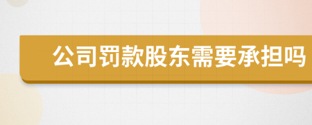 公司罚款股东需要承担吗