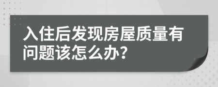 入住后发现房屋质量有问题该怎么办？