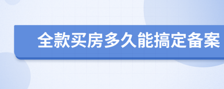 全款买房多久能搞定备案