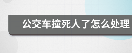 公交车撞死人了怎么处理