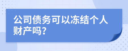 公司债务可以冻结个人财产吗？