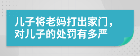 儿子将老妈打出家门，对儿子的处罚有多严