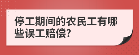 停工期间的农民工有哪些误工赔偿?