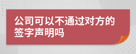 公司可以不通过对方的签字声明吗