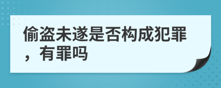 偷盗未遂是否构成犯罪，有罪吗