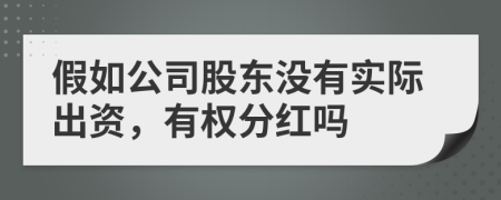 假如公司股东没有实际出资，有权分红吗