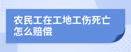 农民工在工地工伤死亡怎么赔偿