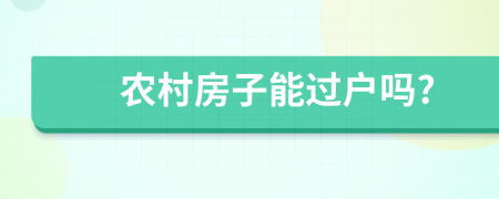 农村房子能过户吗?