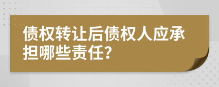 债权转让后债权人应承担哪些责任？