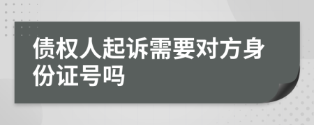 债权人起诉需要对方身份证号吗