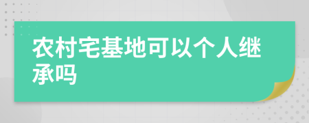 农村宅基地可以个人继承吗