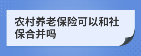 农村养老保险可以和社保合并吗