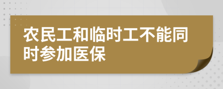 农民工和临时工不能同时参加医保