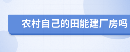 农村自己的田能建厂房吗