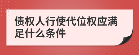 债权人行使代位权应满足什么条件