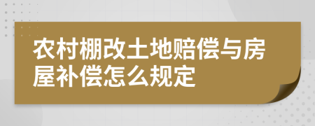 农村棚改土地赔偿与房屋补偿怎么规定