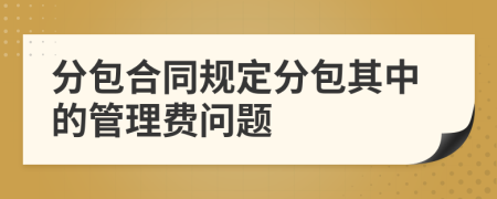 分包合同规定分包其中的管理费问题