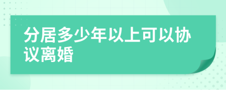 分居多少年以上可以协议离婚