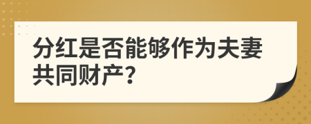 分红是否能够作为夫妻共同财产？