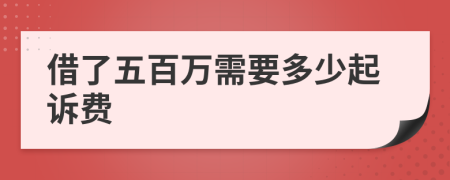 借了五百万需要多少起诉费