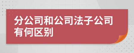 分公司和公司法子公司有何区别