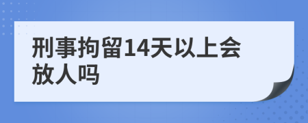 刑事拘留14天以上会放人吗