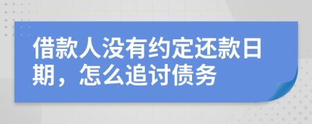 借款人没有约定还款日期，怎么追讨债务