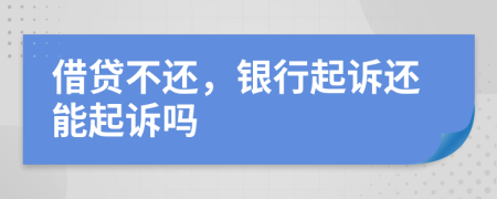 借贷不还，银行起诉还能起诉吗