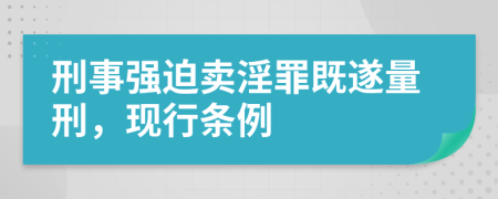刑事强迫卖淫罪既遂量刑，现行条例