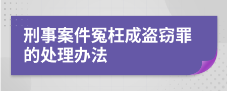 刑事案件冤枉成盗窃罪的处理办法