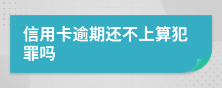 信用卡逾期还不上算犯罪吗