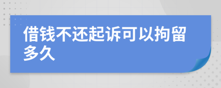 借钱不还起诉可以拘留多久