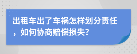 出租车出了车祸怎样划分责任，如何协商赔偿损失？