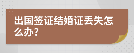 出国签证结婚证丢失怎么办?