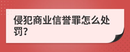 侵犯商业信誉罪怎么处罚？